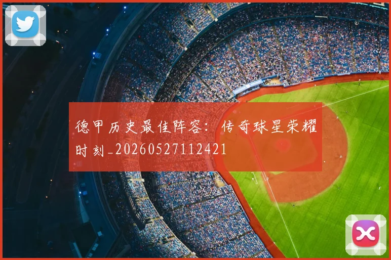 德甲历史最佳阵容:传奇球星荣耀时刻_20260527112421